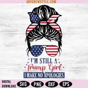 I Am Still A Trump Girl Svg, I Make No Apologies Svg, Digital Downloads