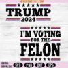 I'm Voting For The Felon Trump 2024 Svg