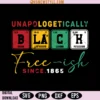 Unapologetically Black Free-Ish Since 1865 Svg