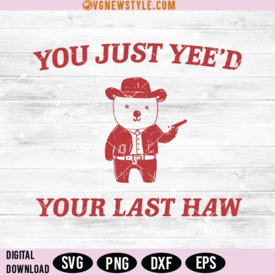 You Just Yee'd Your Last Haw Svg