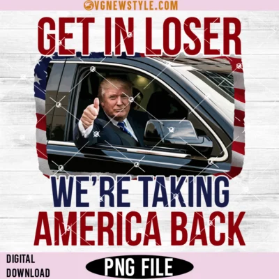 Get In Loser Taking America Back Png