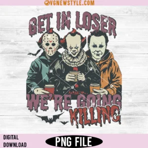 Get In Loser We Are Going Killing Png Sublimations, Instant Download