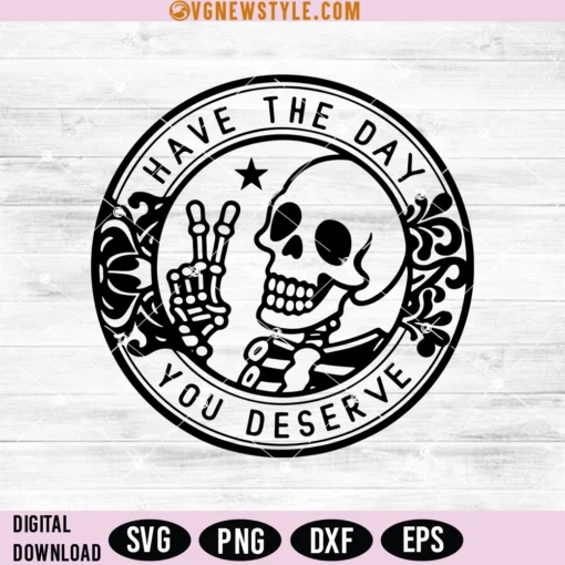 Have the Day You Deserve Svg Png