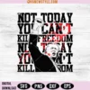 Not Today You Can't Kill Freedom Svg