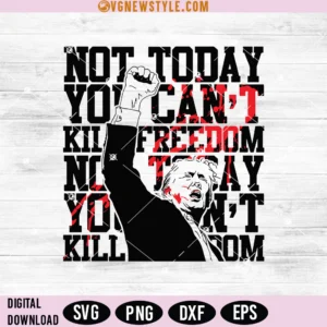 Not Today You Can't Kill Freedom Svg, Trump President Png, Digital Downloads
