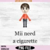 Original Mii Need A Cigarette Png