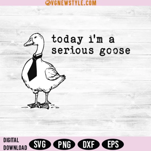 Today I'm a Serious Goose Svg