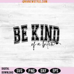 Be Kind of a Bitch SVG Png