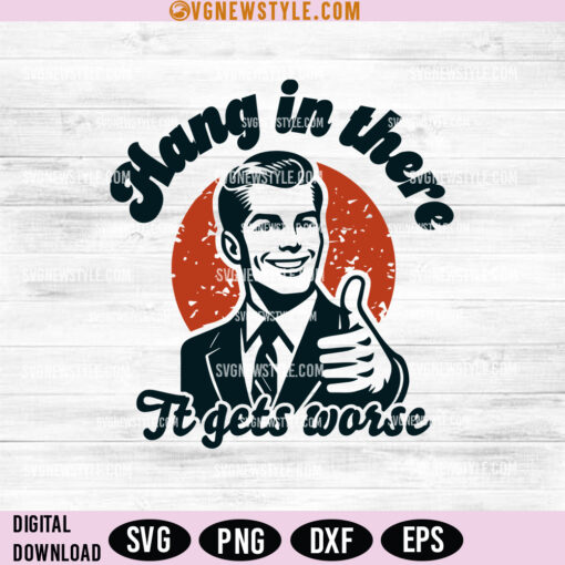 Hang in There It Gets Worse SVG Png