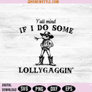Y'all Mind If I Do Some Lollygaggin Svg