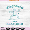 Diagnosed With Slay DHD Svg Png