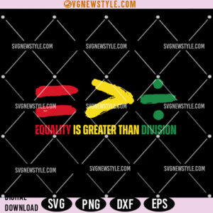 Equality is Greater Than Division Black History Svg