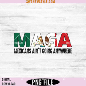 Maga Mexicans Aint Going Anywhere PNG