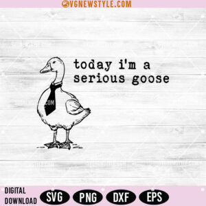Today I'm a Serious Goose Svg