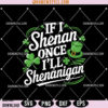 If I Shenan Once I'll Shenanigan st Patrick's day Svg