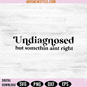 Undiagnosed But Something Ain't Right Svg