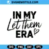 In My Let Them Era Svg, Empowerment Quote SVG, PNG, DXF Cricut and Silhouette 2 In My Let Them Era Svg