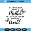 To the world you are a mother SVG, Mothers Birthday Svg, PNG, DXF for Cricut 3 To the world you are a mother SVG