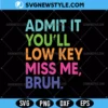 Admit it You'll Low Key Miss Me Bruh Svg