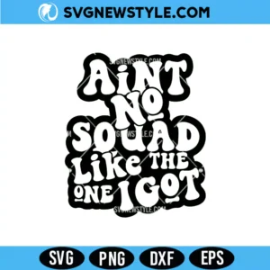 Ain't No Squad Like the One I Got Svg