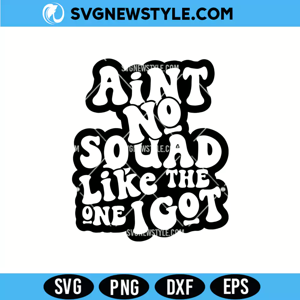 Ain't No Squad Like the One I Got Svg, Squad Goals SVG, Instant Download 1 Ain't No Squad Like the One I Got Svg