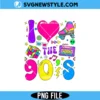 I Love The 90s Png