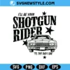 I'll Be Your Shotgun Rider Til The Day I Die Svg