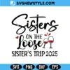 Sisters On The Loose Sisters Trip 2025 Svg