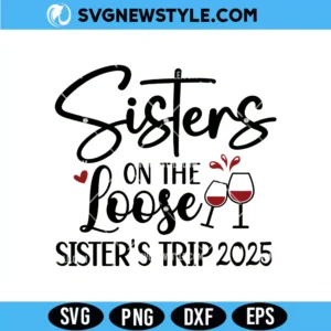 Sisters On The Loose Sisters Trip 2025 Svg, PNG &ndash; Cricut Cut File
