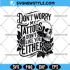Don't Worry My Tattoos Don't Like You Either Svg