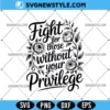 Fight For Those Without Your Privilege Svg