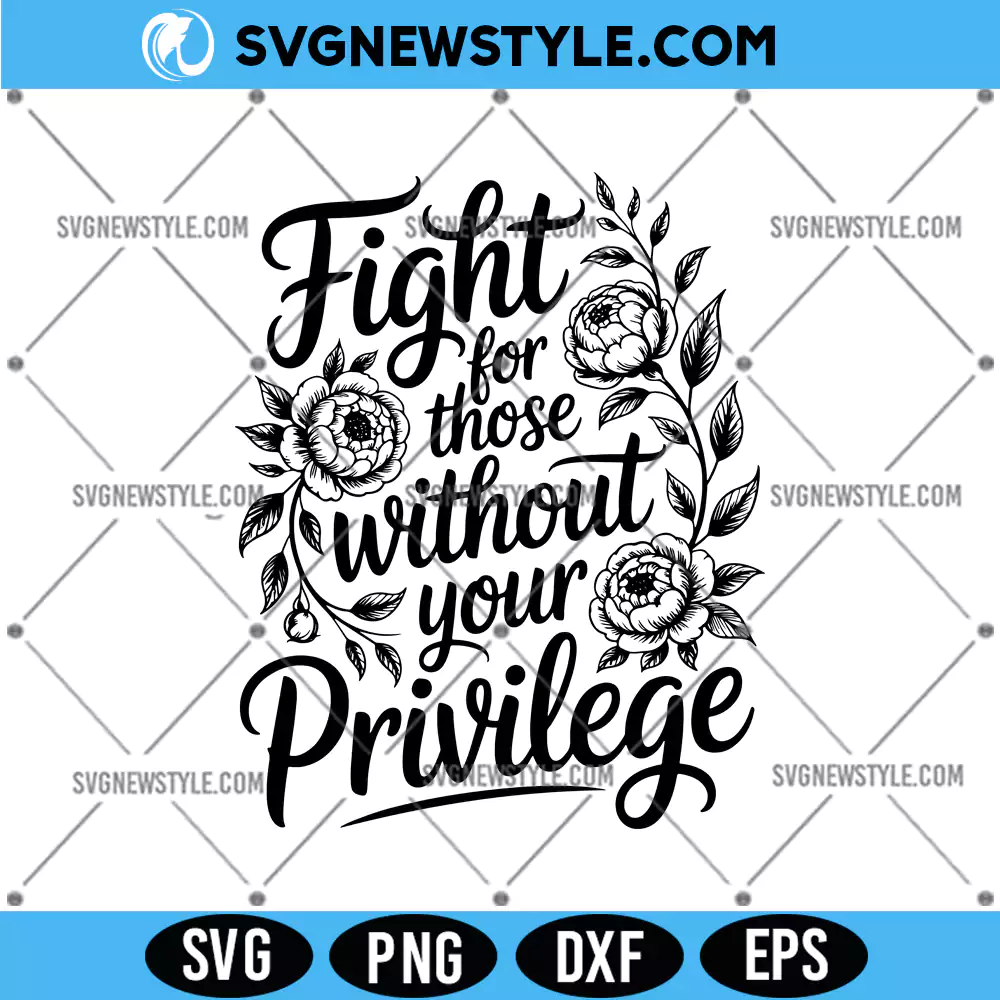 Fight For Those Without Your Privilege Svg, PNG, DXF, EPS Digital Download 1 Fight For Those Without Your Privilege Svg