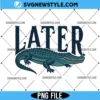 Later Gator Png, Florida Png, Digital Download for Cricut 3 Later Gator Png