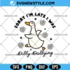 Sorry I'm Late I Was Dilly Dallying Goose SVG