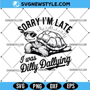 Sorry I'm Late I Was Dilly Dallying SVG