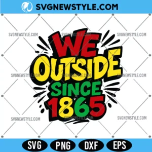 We Outside Since 1865 Juneteenth Svg
