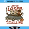 Get in Loser Were Going Killing PNG, Funny Horror PNG, Digital Download 3 Get in Loser Were Going Killing PNG