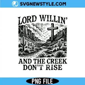 Lord Willin' And The Creek Don't Rise PNG