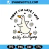 Sorry I'm Late I Was Dilly Dallying Goose SVG