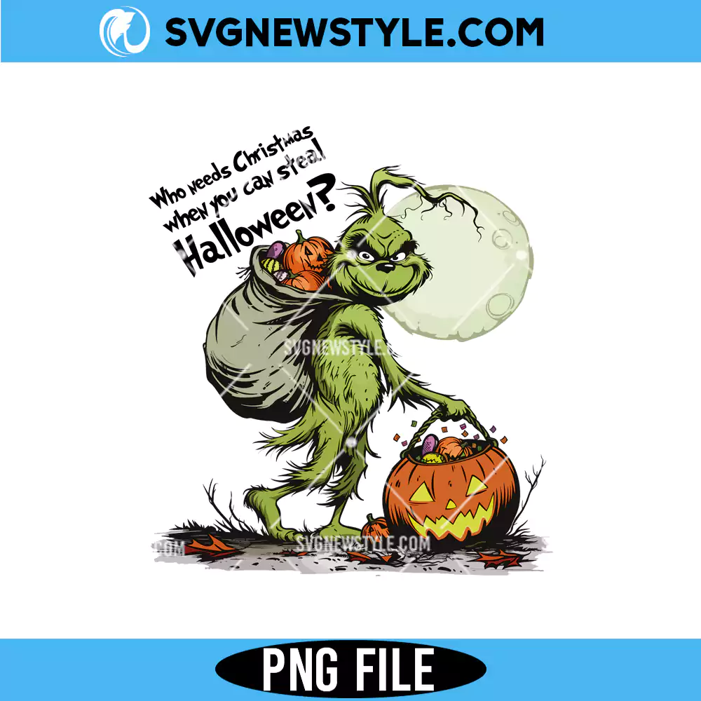 Who Needs Christmas When You Can Steal Halloween PNG, Grinch Halloween PNG, Digital Download 1 Who Needs Christmas When You Can Steal Halloween PNG