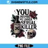 You Inspire My Inner Serial Killer Png