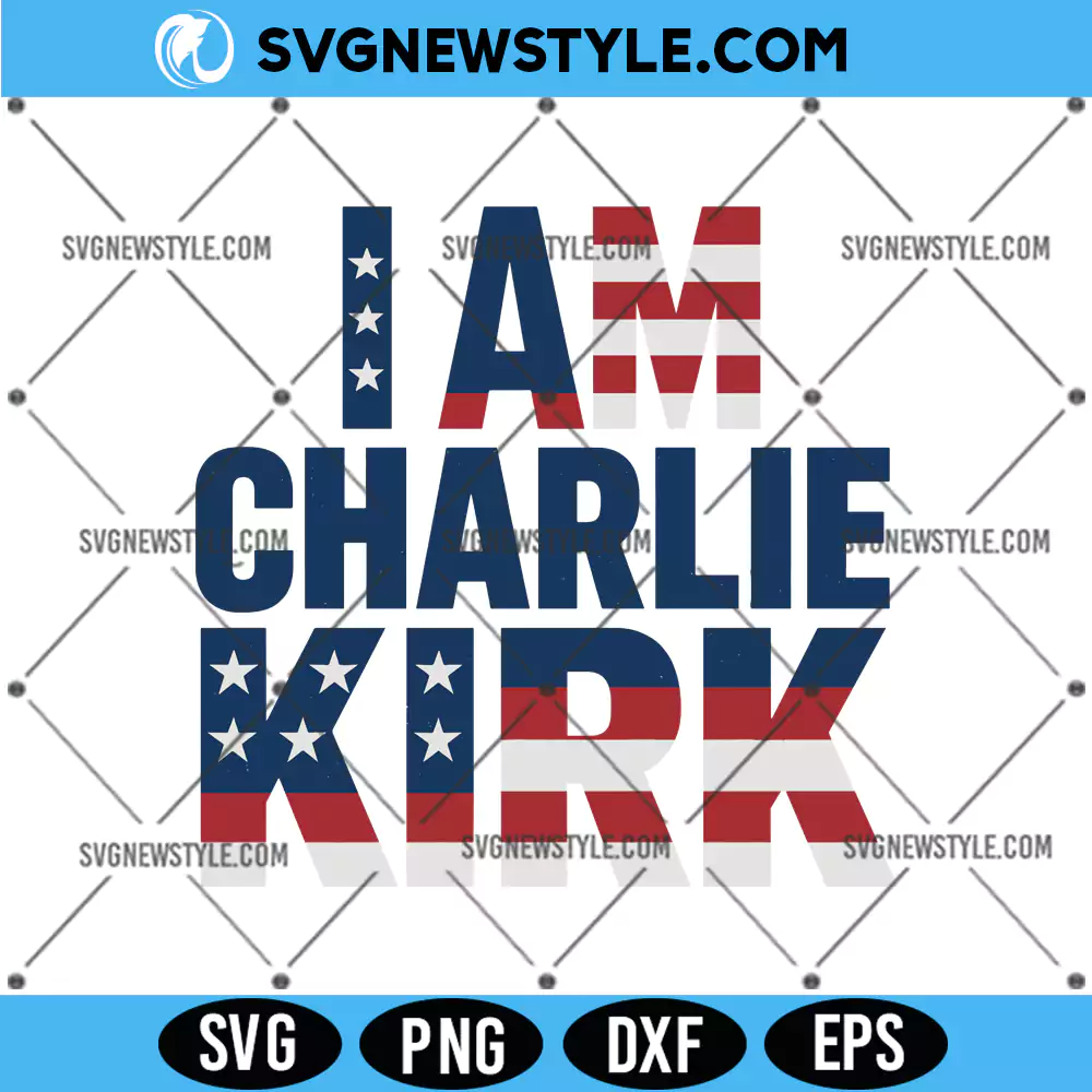 Patriotic I AM CHARLIE KIRK Svg, American Flag SVG, PNG DXF EPS | Instant Download 1 Patriotic I AM CHARLIE KIRK Svg