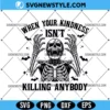 When Your Kindness Isn't Killing Anyone Svg