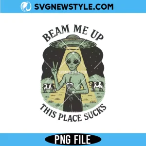 Beam Me Up This Place Sucks PNG, Funny Alien PNG, Digital Download