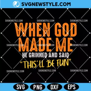 When God Made Me He Grinned Svg