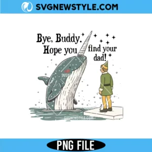 Bye Buddy I Hope You Find Your Dad PNG