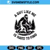 A Guy Like Me Is Hard To Find Svg, Funny Bigfoot Svg, PNG | Digital Download 2 A Guy Like Me Is Hard To Find Svg