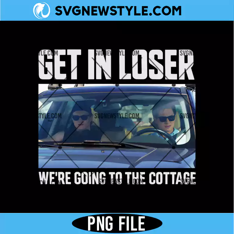 Get In Loser We're Going To The Cottage PNG | Digital Download 1 Get In Loser We're Going To The Cottage PNG