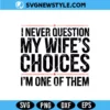 I Never Question My Wife's Choices SVG Digital Download funny quote design