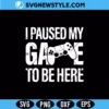 I Paused My Game To Be Here Svg